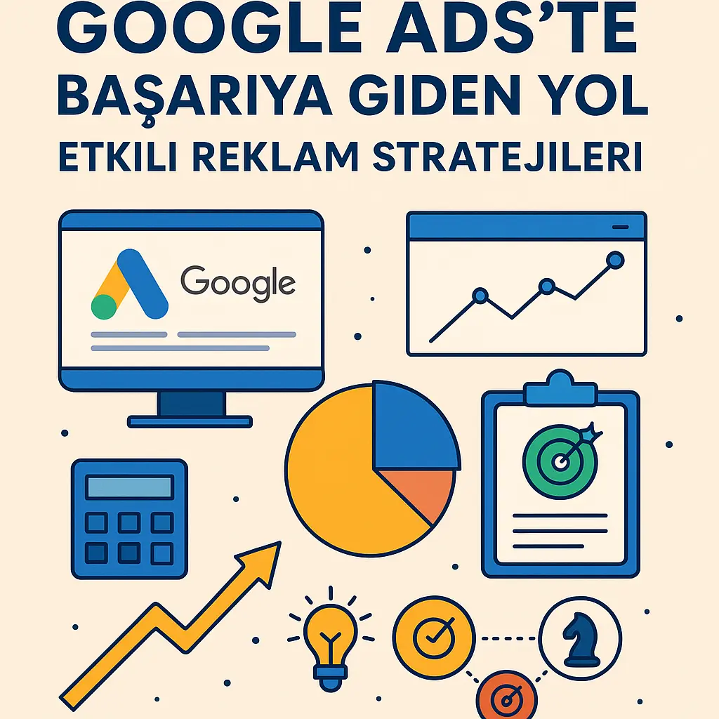 Google Ads’te Başarıya Giden Yol: Etkili Reklam Stratejileri
